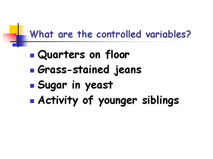 What are the controlled variables? Quarters on floor n Grass-stained jeans n Sugar in