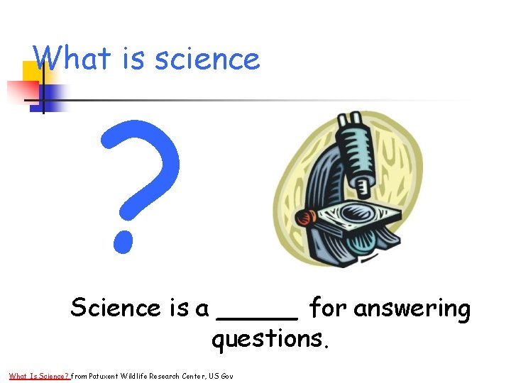 What is science ? Science is a _____ for answering questions. What Is Science?