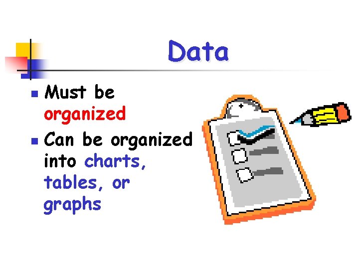 Data Must be organized n Can be organized into charts, tables, or graphs n