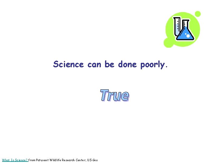 Science can be done poorly. What Is Science? from Patuxent Wildlife Research Center, US