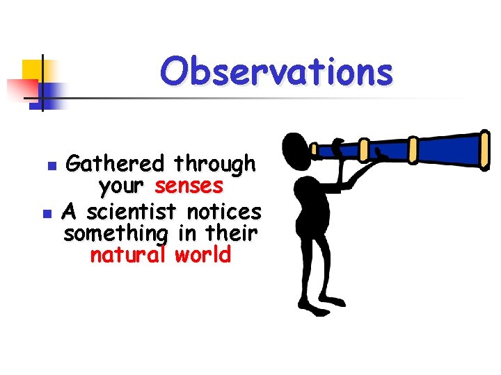 Observations n n Gathered through your senses A scientist notices something in their natural