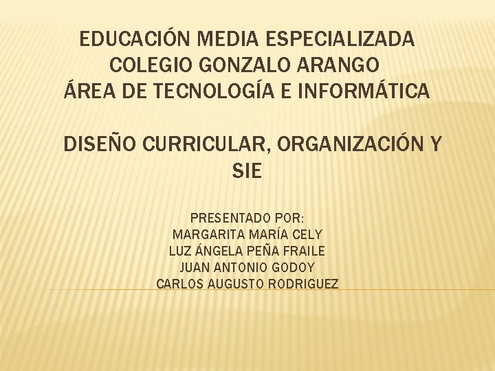 EDUCACIÓN MEDIA ESPECIALIZADA COLEGIO GONZALO ARANGO ÁREA DE TECNOLOGÍA E INFORMÁTICA DISEÑO CURRICULAR, ORGANIZACIÓN