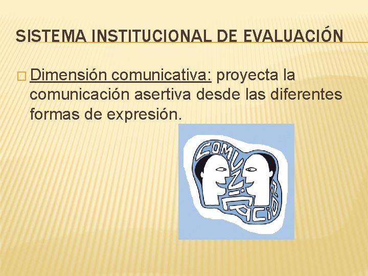 SISTEMA INSTITUCIONAL DE EVALUACIÓN � Dimensión comunicativa: proyecta la comunicación asertiva desde las diferentes