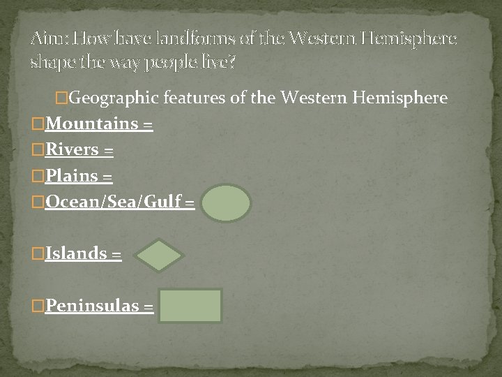 Aim: How have landforms of the Western Hemisphere shape the way people live? �Geographic