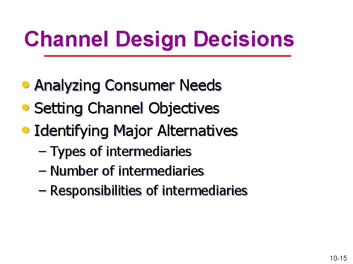 Channel Design Decisions • Analyzing Consumer Needs • Setting Channel Objectives • Identifying Major