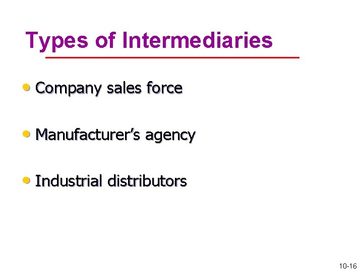 Types of Intermediaries • Company sales force • Manufacturer’s agency • Industrial distributors 10