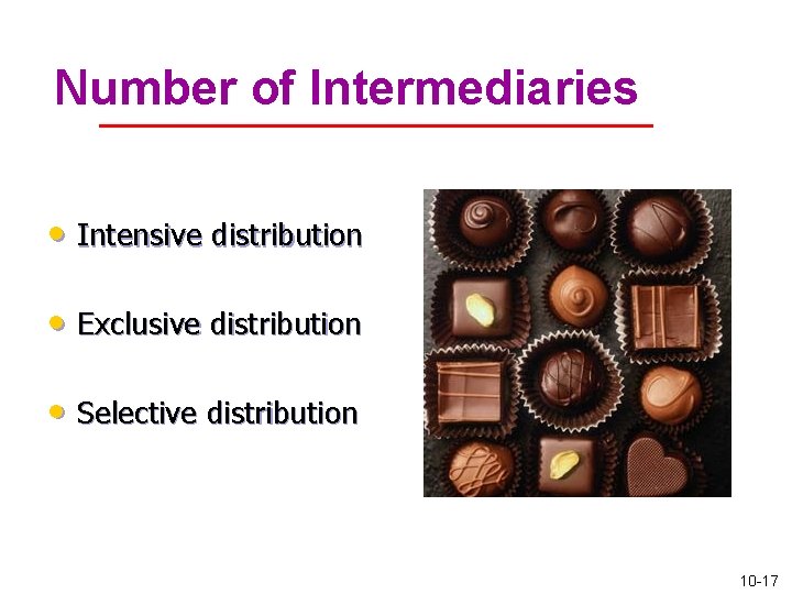 Number of Intermediaries • Intensive distribution • Exclusive distribution • Selective distribution 10 -17