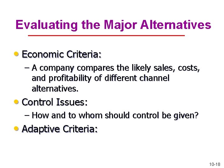 Evaluating the Major Alternatives • Economic Criteria: – A company compares the likely sales,