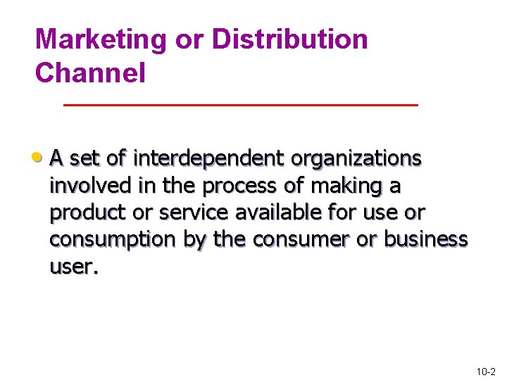Marketing or Distribution Channel • A set of interdependent organizations involved in the process