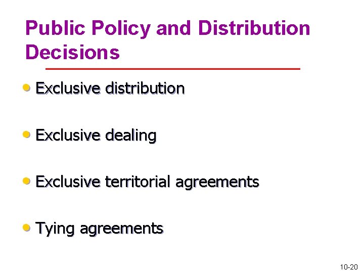 Public Policy and Distribution Decisions • Exclusive distribution • Exclusive dealing • Exclusive territorial