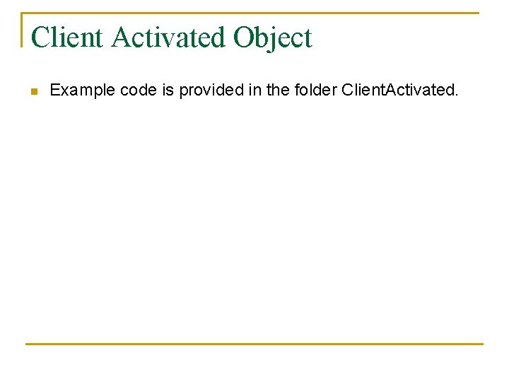 Client Activated Object n Example code is provided in the folder Client. Activated. 