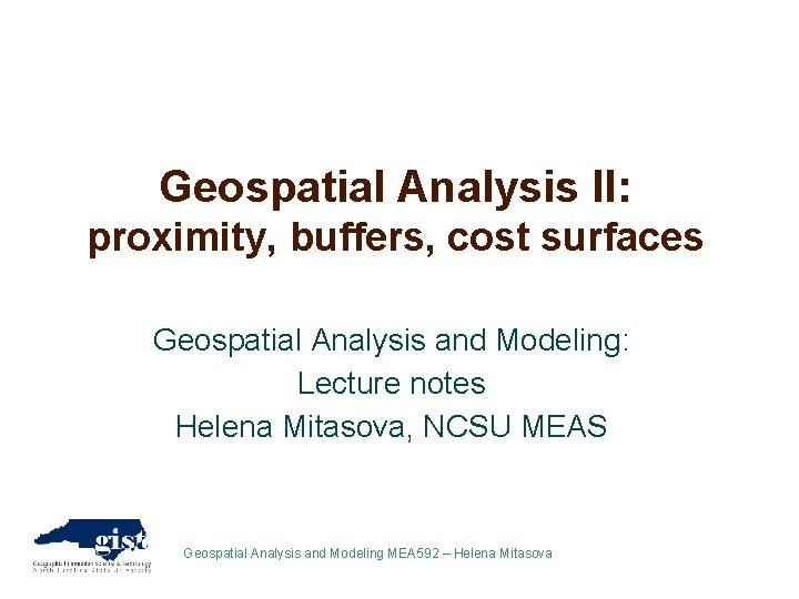 Geospatial Analysis II: proximity, buffers, cost surfaces Geospatial Analysis and Modeling: Lecture notes Helena