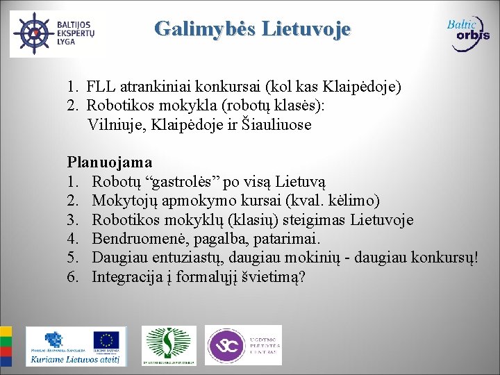 Galimybės Lietuvoje 1. FLL atrankiniai konkursai (kol kas Klaipėdoje) 2. Robotikos mokykla (robotų klasės):