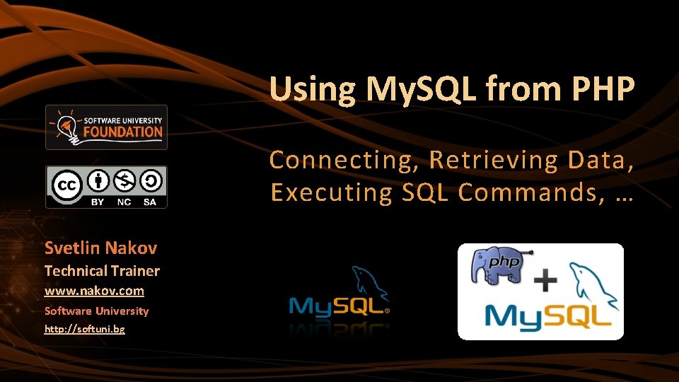 Using My. SQL from PHP Connecting, Retrieving Data, Executing SQL Commands, … Svetlin Nakov