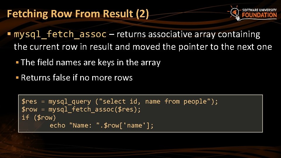 Fetching Row From Result (2) § mysql_fetch_assoc – returns associative array containing the current