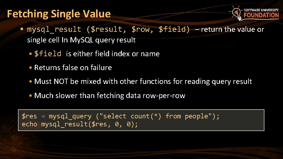 Fetching Single Value § mysql_result ($result, $row, $field) – return the value or single