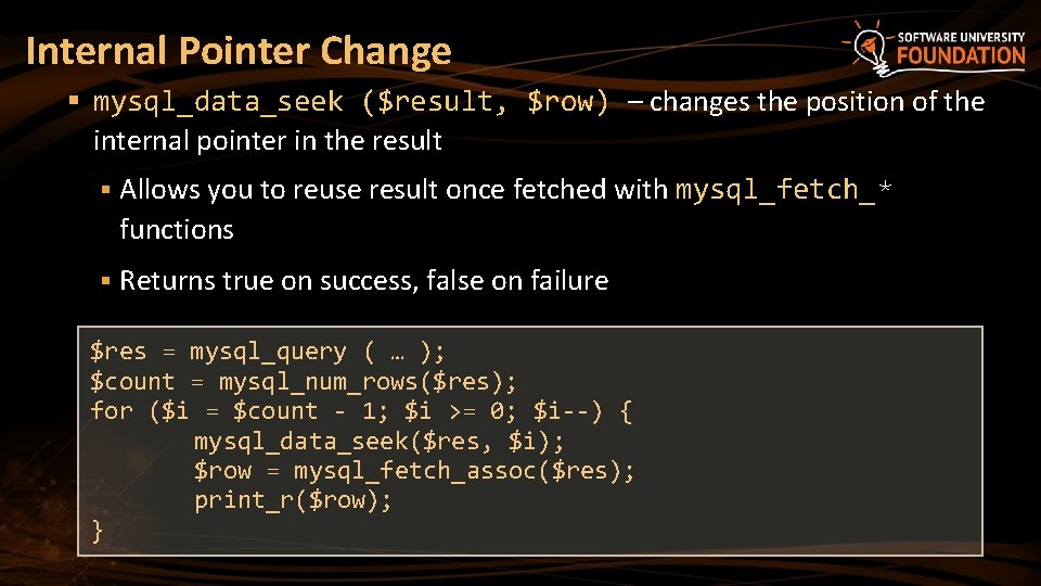 Internal Pointer Change § mysql_data_seek ($result, $row) – changes the position of the internal