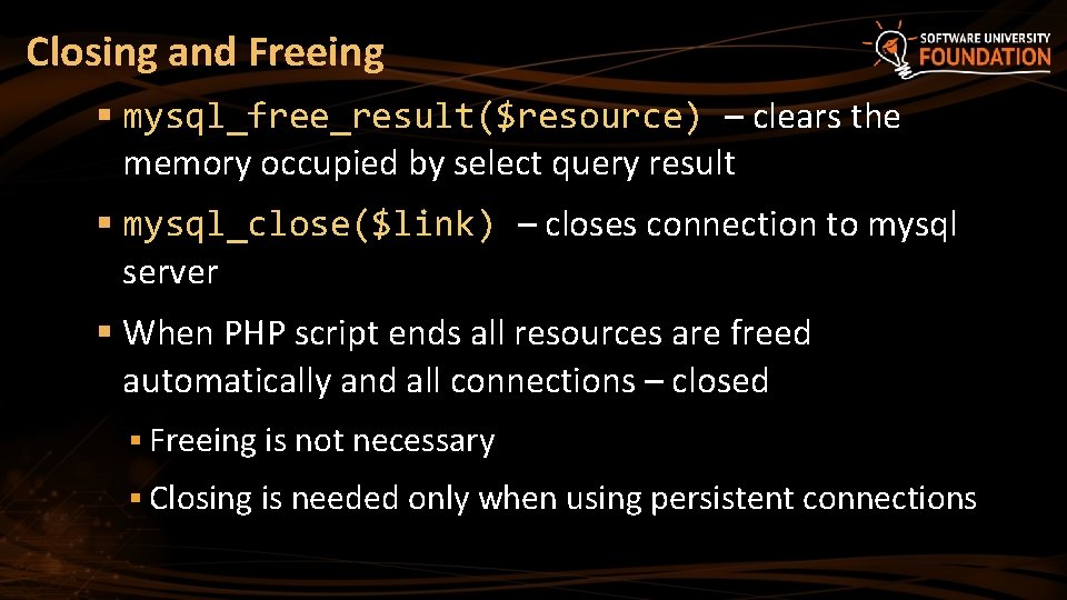 Closing and Freeing § mysql_free_result($resource) – clears the memory occupied by select query result