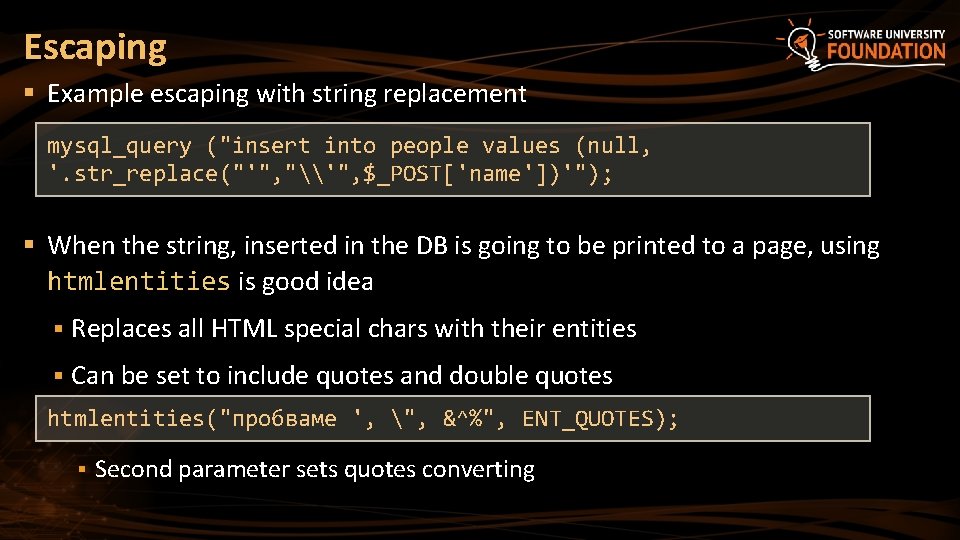 Escaping § Example escaping with string replacement mysql_query ("insert into people values (null, '.