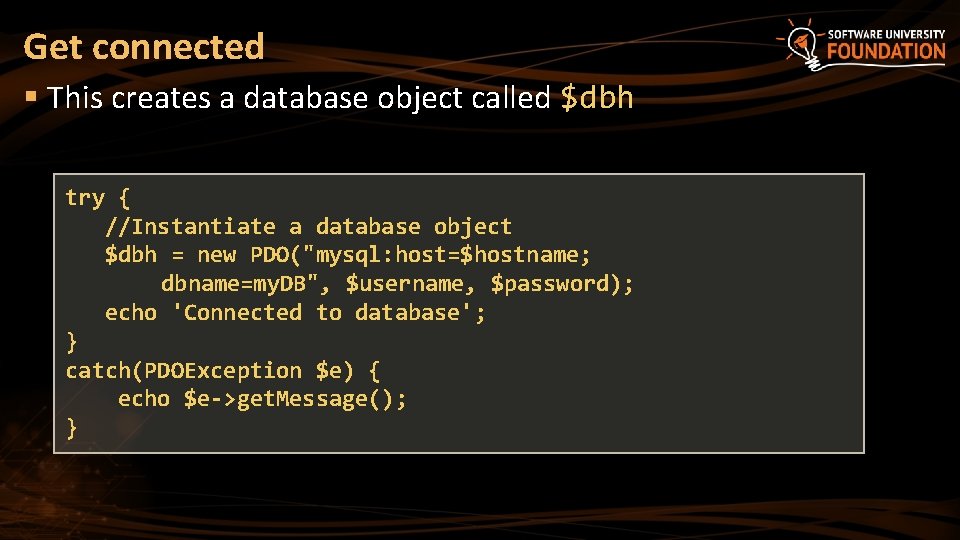 Get connected § This creates a database object called $dbh try { //Instantiate a