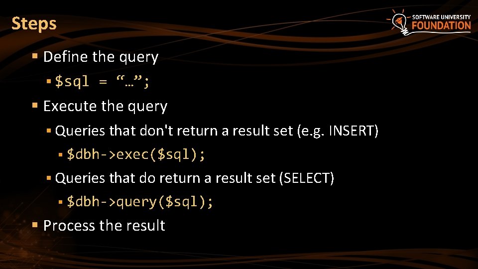 Steps § Define the query § $sql = “…”; § Execute the query §