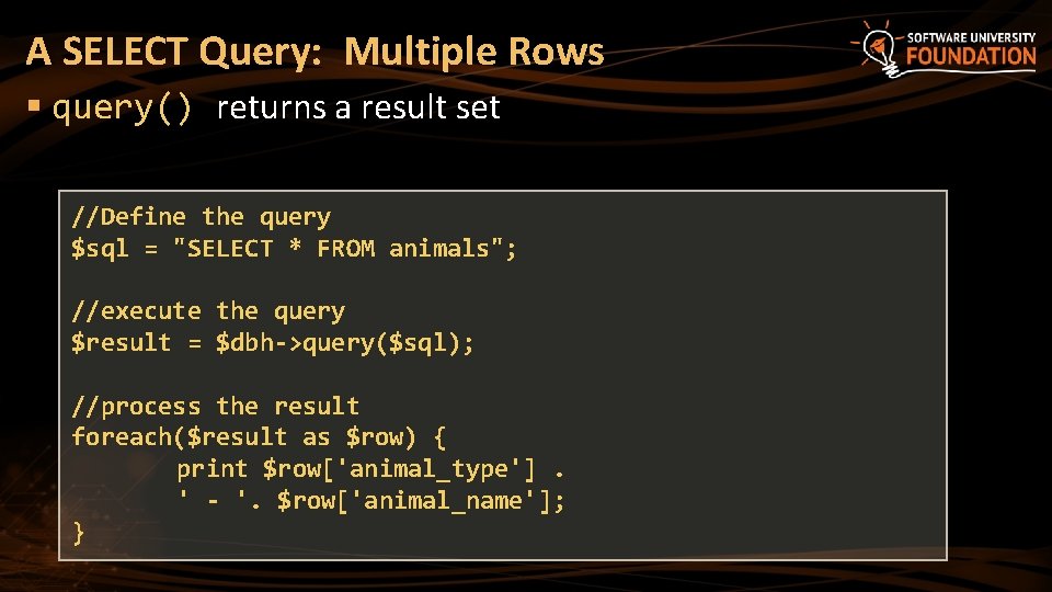 A SELECT Query: Multiple Rows § query() returns a result set //Define the query