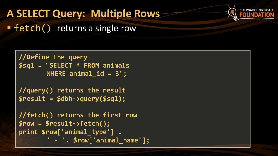 A SELECT Query: Multiple Rows § fetch() returns a single row //Define the query