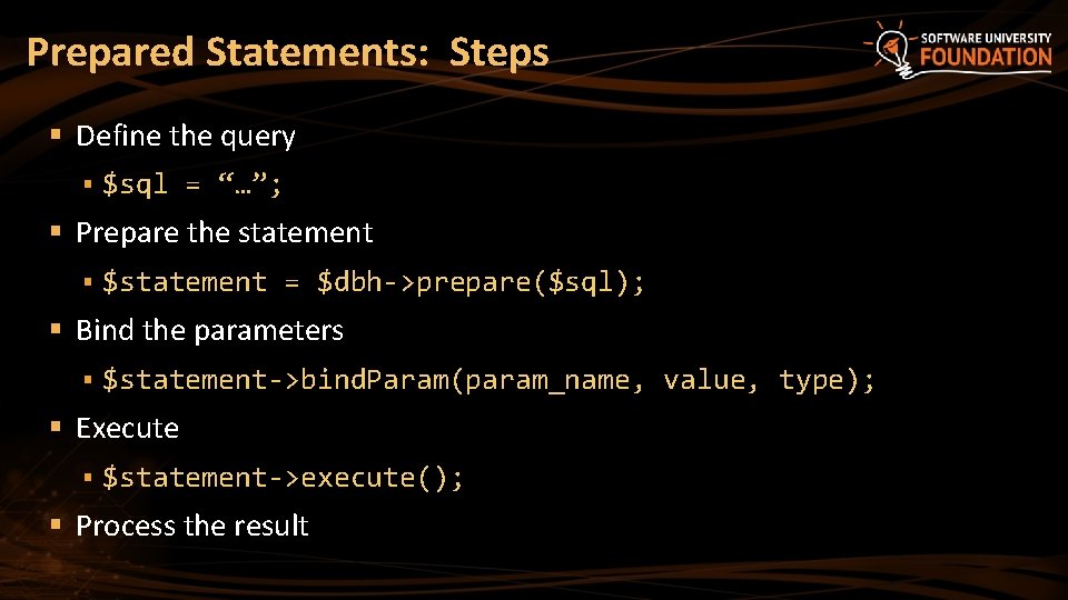 Prepared Statements: Steps § Define the query § $sql = “…”; § Prepare the