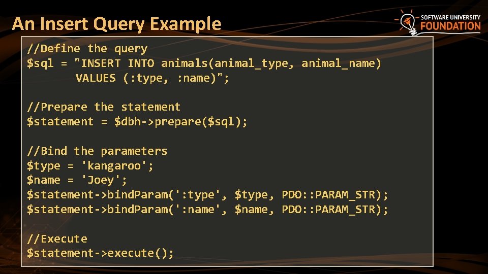 An Insert Query Example //Define the query $sql = "INSERT INTO animals(animal_type, animal_name) VALUES