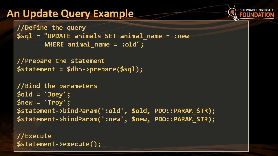 An Update Query Example //Define the query $sql = "UPDATE animals SET animal_name =