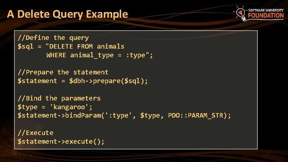 A Delete Query Example //Define the query $sql = "DELETE FROM animals WHERE animal_type