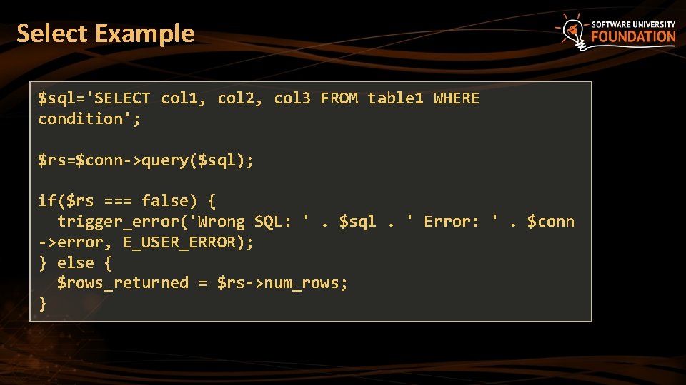 Select Example $sql='SELECT col 1, col 2, col 3 FROM table 1 WHERE condition';