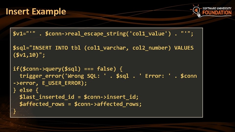 Insert Example $v 1="'". $conn->real_escape_string('col 1_value'). "'"; $sql="INSERT INTO tbl (col 1_varchar, col 2_number)