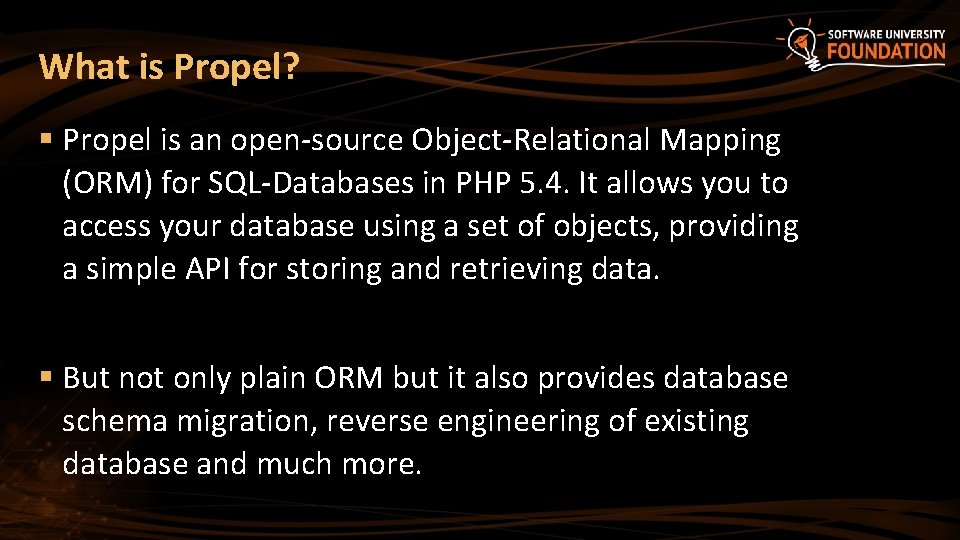 What is Propel? § Propel is an open-source Object-Relational Mapping (ORM) for SQL-Databases in
