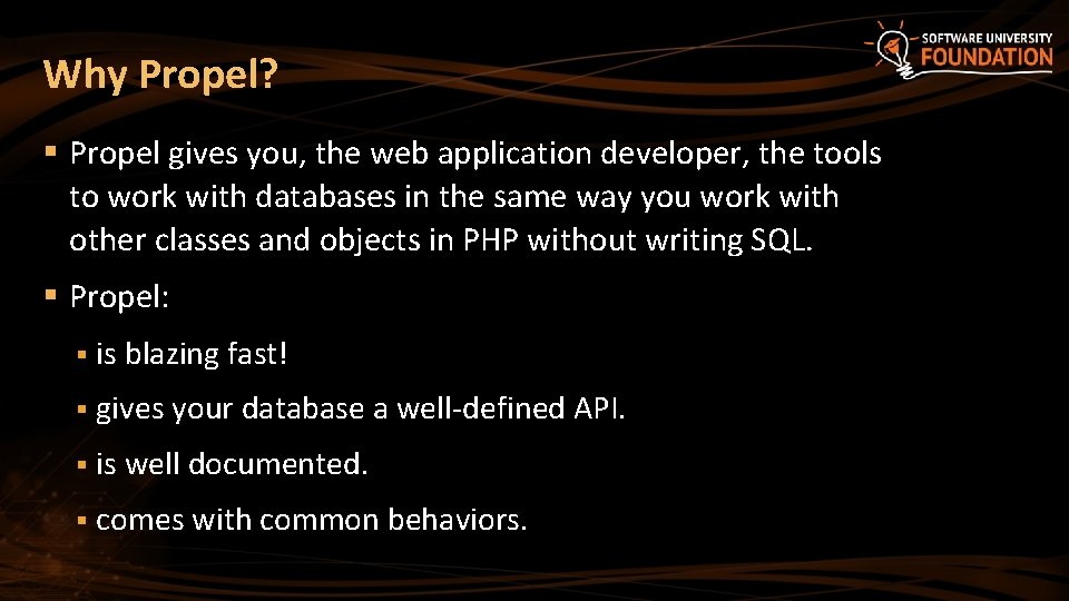 Why Propel? § Propel gives you, the web application developer, the tools to work