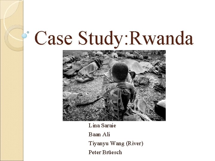 Case Study: Rwanda Lina Saraie Baan Ali Tiyanyu Wang (River) Peter Brüesch 