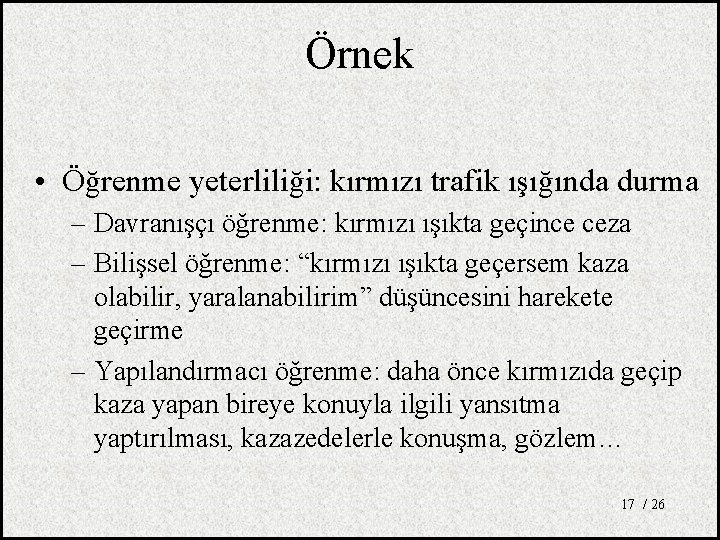 Örnek • Öğrenme yeterliliği: kırmızı trafik ışığında durma – Davranışçı öğrenme: kırmızı ışıkta geçince