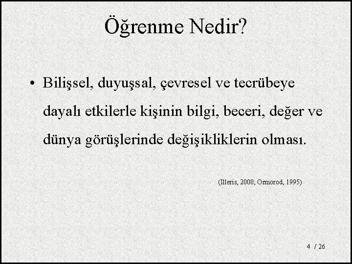 Öğrenme Nedir? • Bilişsel, duyuşsal, çevresel ve tecrübeye dayalı etkilerle kişinin bilgi, beceri, değer