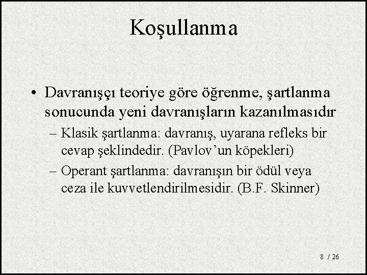 Koşullanma • Davranışçı teoriye göre öğrenme, şartlanma sonucunda yeni davranışların kazanılmasıdır – Klasik şartlanma: