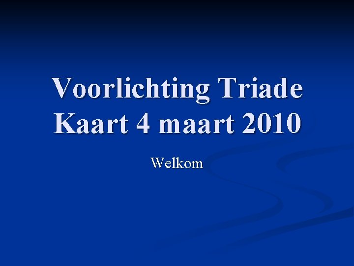 Voorlichting Triade Kaart 4 maart 2010 Welkom 