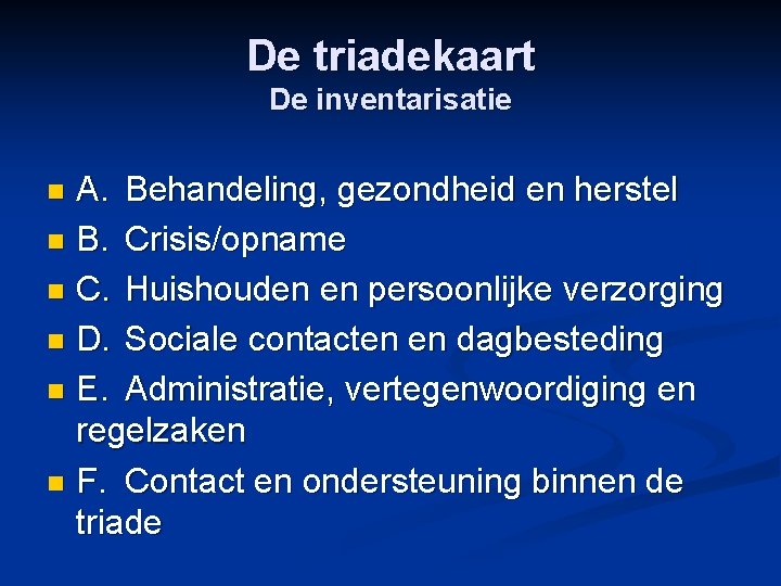 De triadekaart De inventarisatie A. Behandeling, gezondheid en herstel n B. Crisis/opname n C.