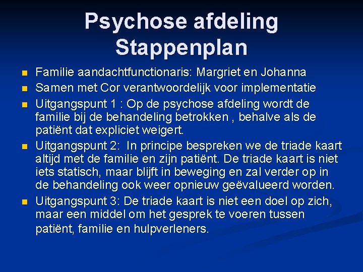 Psychose afdeling Stappenplan n n Familie aandachtfunctionaris: Margriet en Johanna Samen met Cor verantwoordelijk