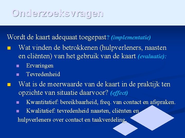 Onderzoeksvragen Wordt de kaart adequaat toegepast? (implementatie) n Wat vinden de betrokkenen (hulpverleners, naasten