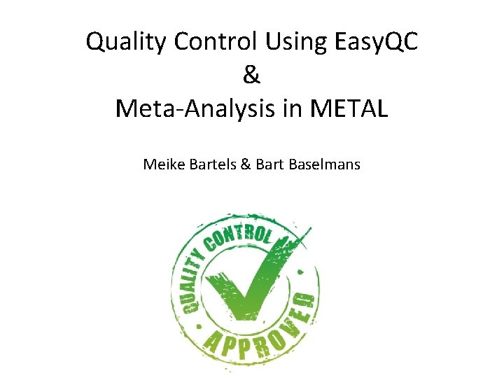 Quality Control Using Easy. QC & Meta-Analysis in METAL Meike Bartels & Bart Baselmans