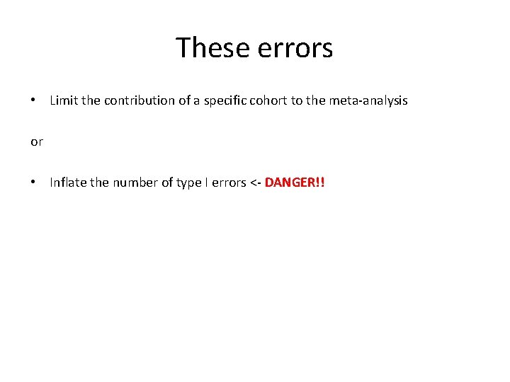 These errors • Limit the contribution of a specific cohort to the meta-analysis or