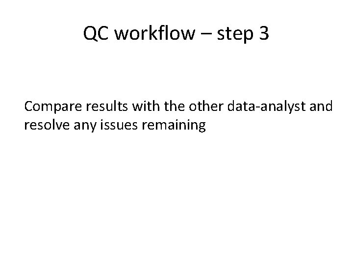 QC workflow – step 3 Compare results with the other data-analyst and resolve any