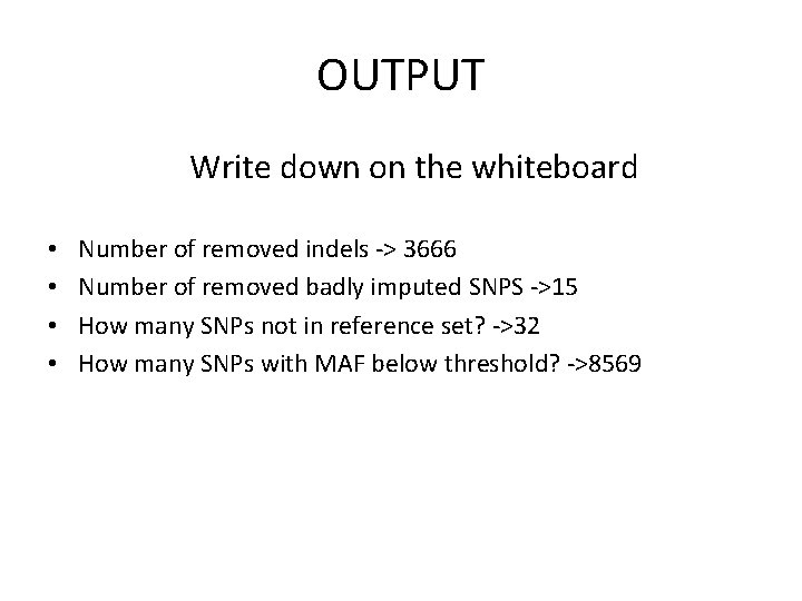OUTPUT Write down on the whiteboard • • Number of removed indels -> 3666