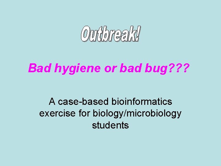 Bad hygiene or bad bug? ? ? A case-based bioinformatics exercise for biology/microbiology students