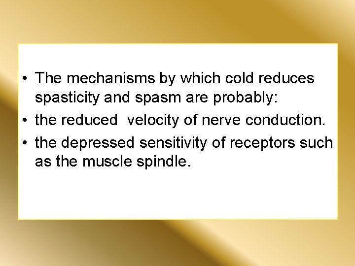  • The mechanisms by which cold reduces spasticity and spasm are probably: •
