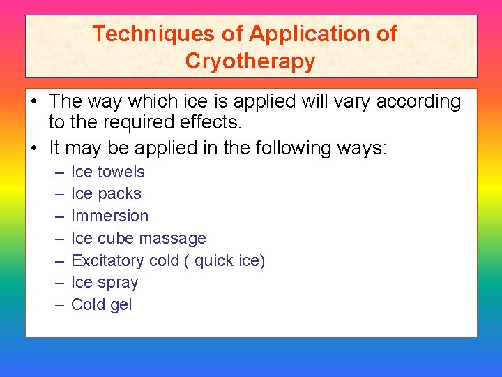 Techniques of Application of Cryotherapy • The way which ice is applied will vary